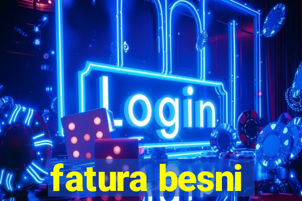 fatura besni